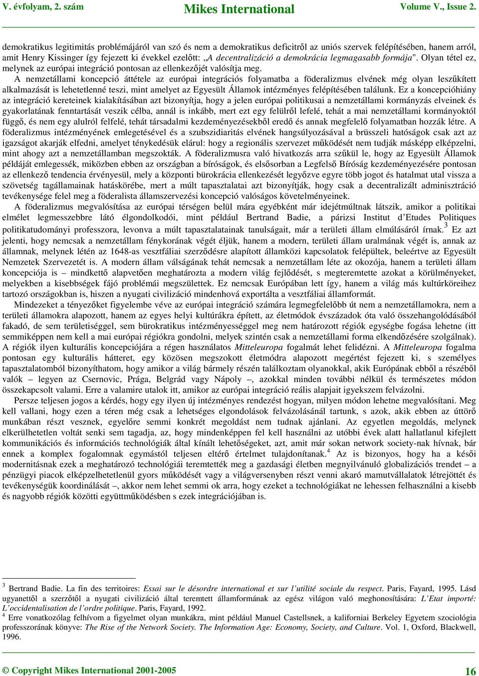 A nemzetállami koncepció áttétele az európai integrációs folyamatba a föderalizmus elvének még olyan leszkített alkalmazását is lehetetlenné teszi, mint amelyet az Egyesült Államok intézményes