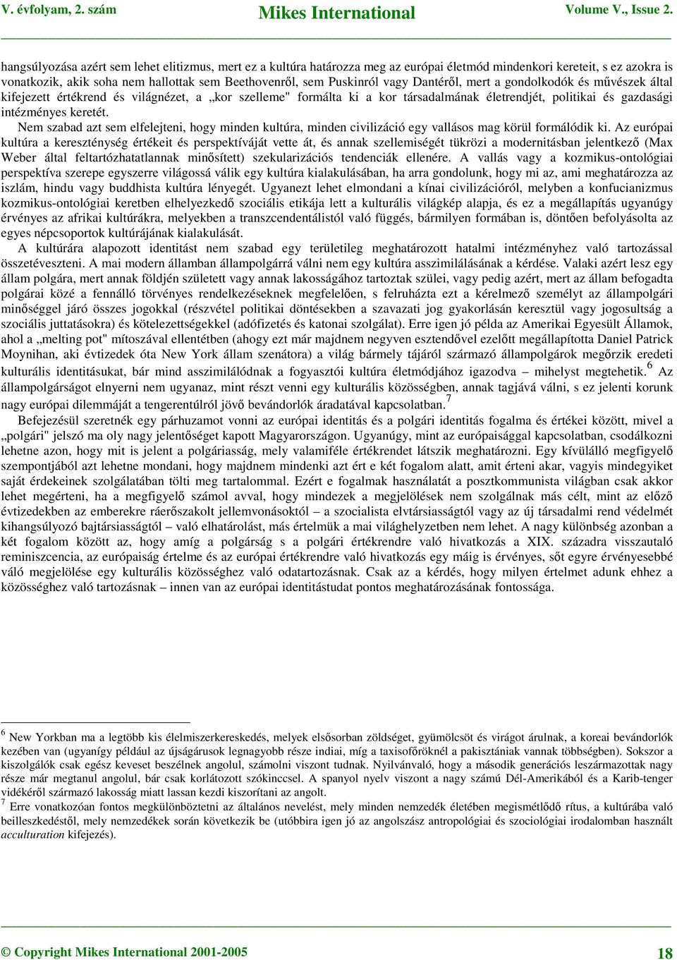 Nem szabad azt sem elfelejteni, hogy minden kultúra, minden civilizáció egy vallásos mag körül formálódik ki.