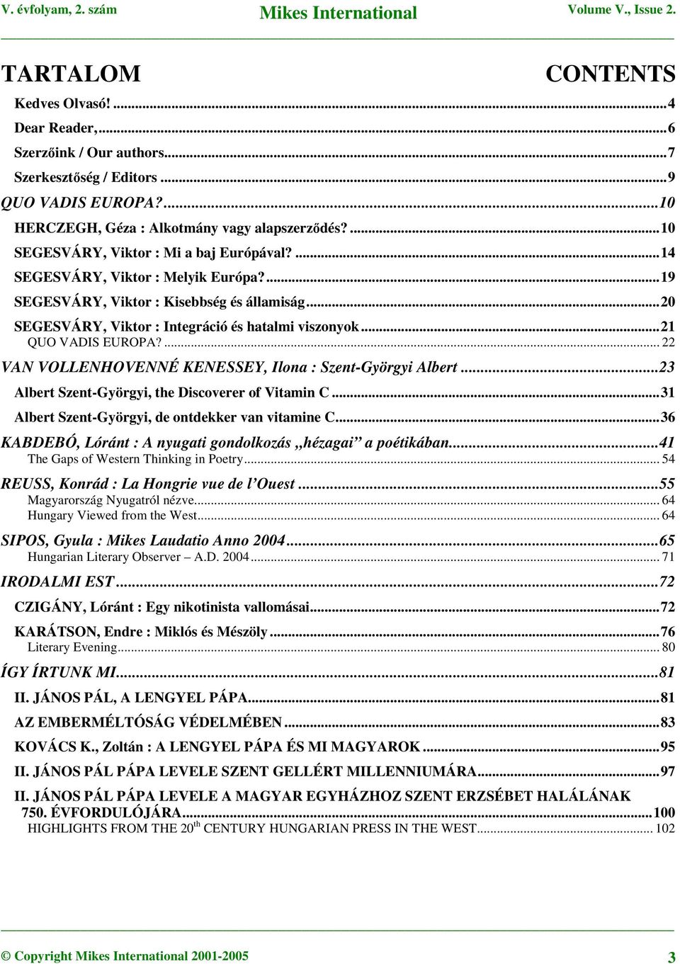 ..21 QUO VADIS EUROPA?... 22 VAN VOLLENHOVENNÉ KENESSEY, Ilona : Szent-Györgyi Albert...23 Albert Szent-Györgyi, the Discoverer of Vitamin C...31 Albert Szent-Györgyi, de ontdekker van vitamine C.