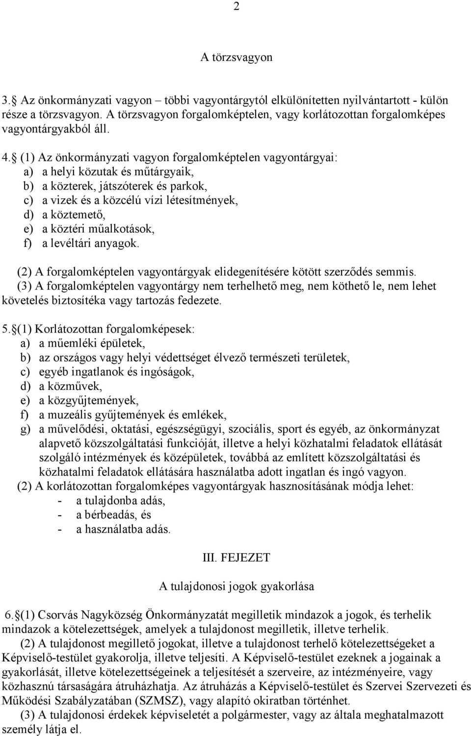 (1) Az önkormányzati vagyon forgalomképtelen vagyontárgyai: a) a helyi közutak és mőtárgyaik, b) a közterek, játszóterek és parkok, c) a vizek és a közcélú vízi létesítmények, d) a köztemetı, e) a