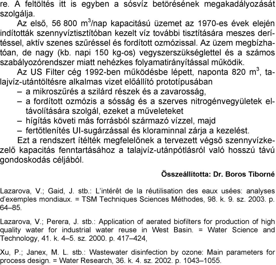 Az üzem megbízhatóan, de nagy (kb. napi 150 kg-os) vegyszerszükséglettel és a számos szabályozórendszer miatt nehézkes folyamatirányítással működik.