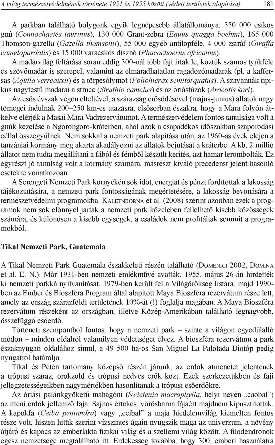 africanus). A madárvilág feltárása során eddig 300-nál több fajt írtak le, köztük számos tyúkféle és szövőmadár is szerepel, valamint az elmaradhatatlan ragadozómadarak (pl.