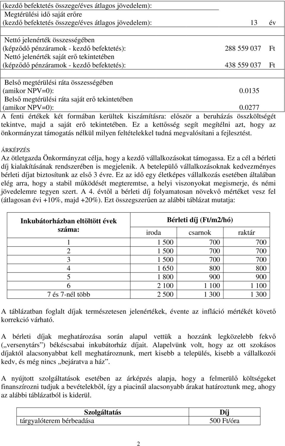 0135 Belsı megtérülési ráta saját erı tekintetében (amikor NPV=0): 0.0277 A fenti értékek két formában kerültek kiszámításra: elıször a beruházás összköltségét tekintve, majd a saját erı tekintetében.