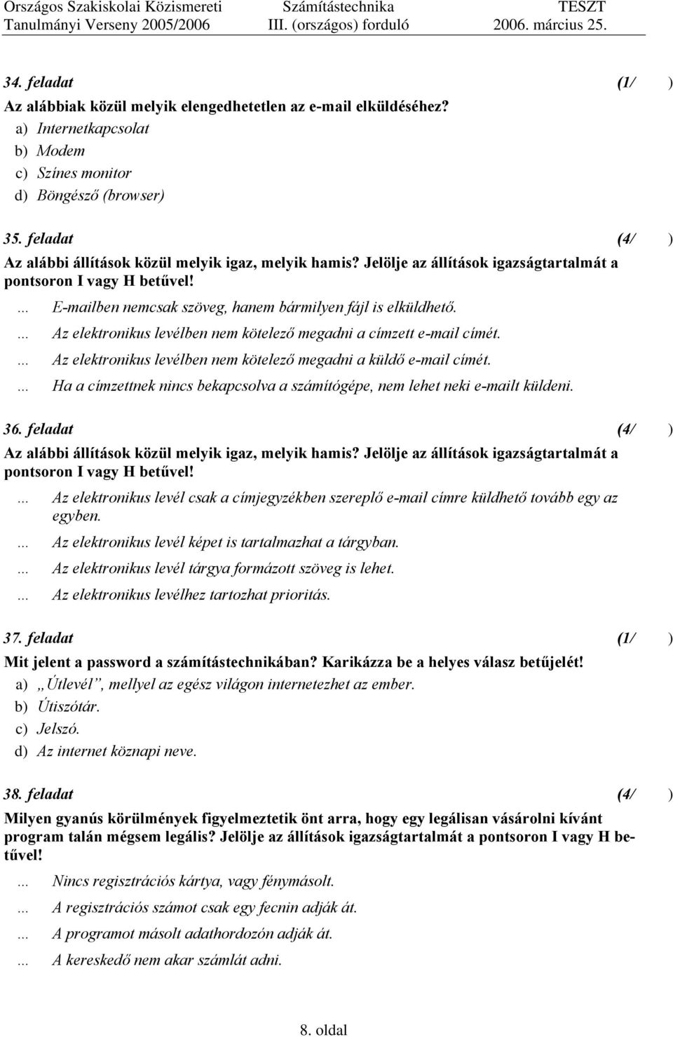 Az elektronikus levélben nem kötelező megadni a címzett e-mail címét. Az elektronikus levélben nem kötelező megadni a küldő e-mail címét.