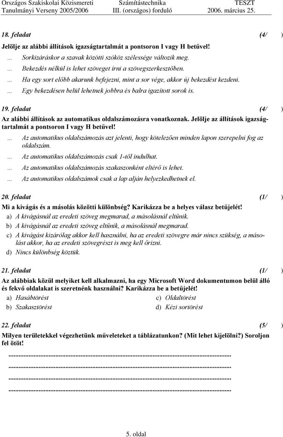 Egy bekezdésen belül lehetnek jobbra és balra igazított sorok is. 19. feladat (4/) Az alábbi állítások az automatikus oldalszámozásra vonatkoznak.