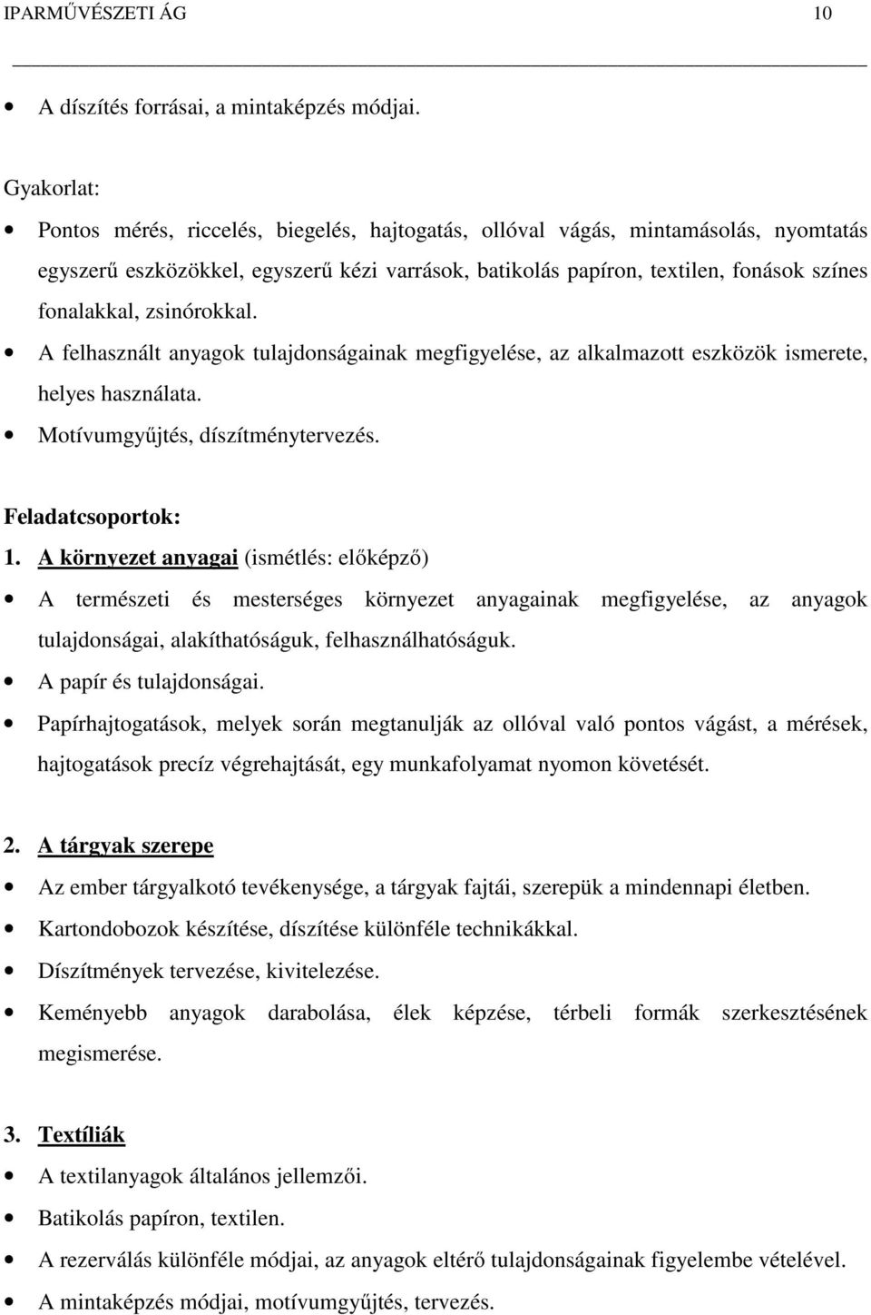 zsinórokkal. A felhasznált anyagok tulajdonságainak megfigyelése, az alkalmazott eszközök ismerete, helyes használata. Motívumgyűjtés, díszítménytervezés. Feladatcsoportok: 1.