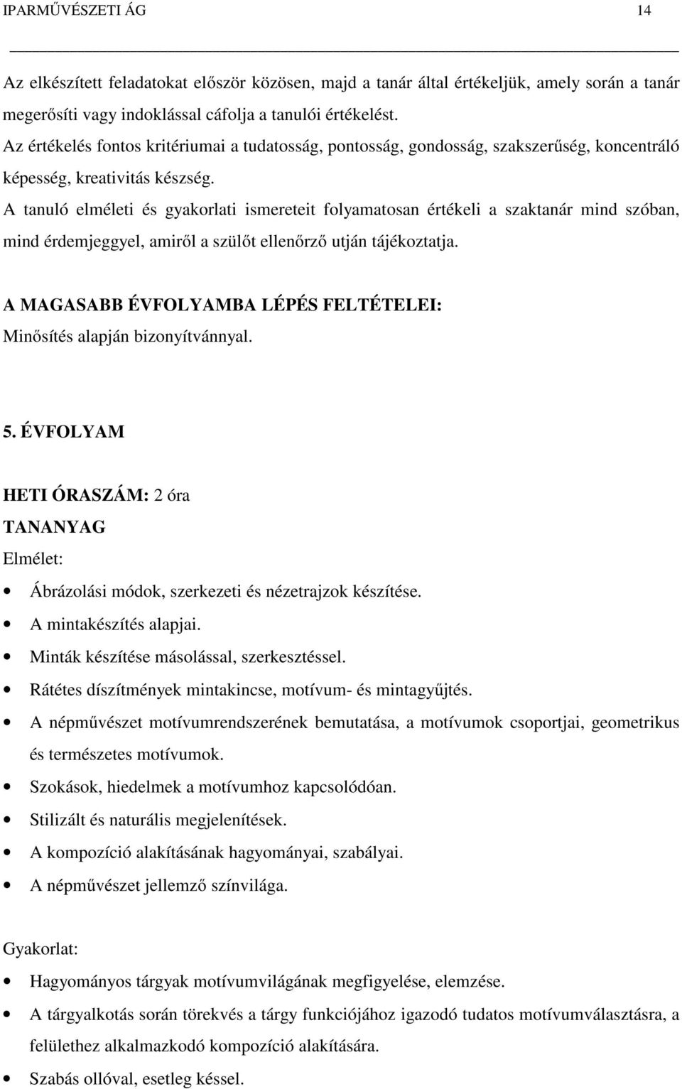 A tanuló elméleti és gyakorlati ismereteit folyamatosan értékeli a szaktanár mind szóban, mind érdemjeggyel, amiről a szülőt ellenőrző utján tájékoztatja.