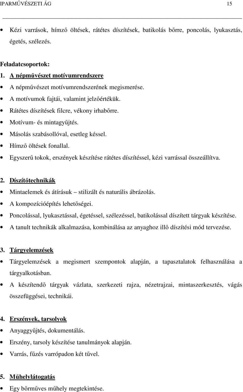 Másolás szabásollóval, esetleg késsel. Hímző öltések fonallal. Egyszerű tokok, erszények készítése rátétes díszítéssel, kézi varrással összeállítva. 2.