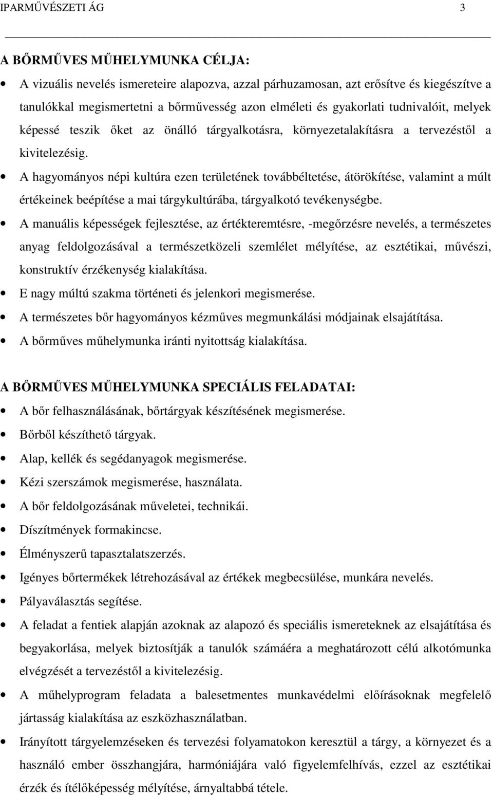 A hagyományos népi kultúra ezen területének továbbéltetése, átörökítése, valamint a múlt értékeinek beépítése a mai tárgykultúrába, tárgyalkotó tevékenységbe.