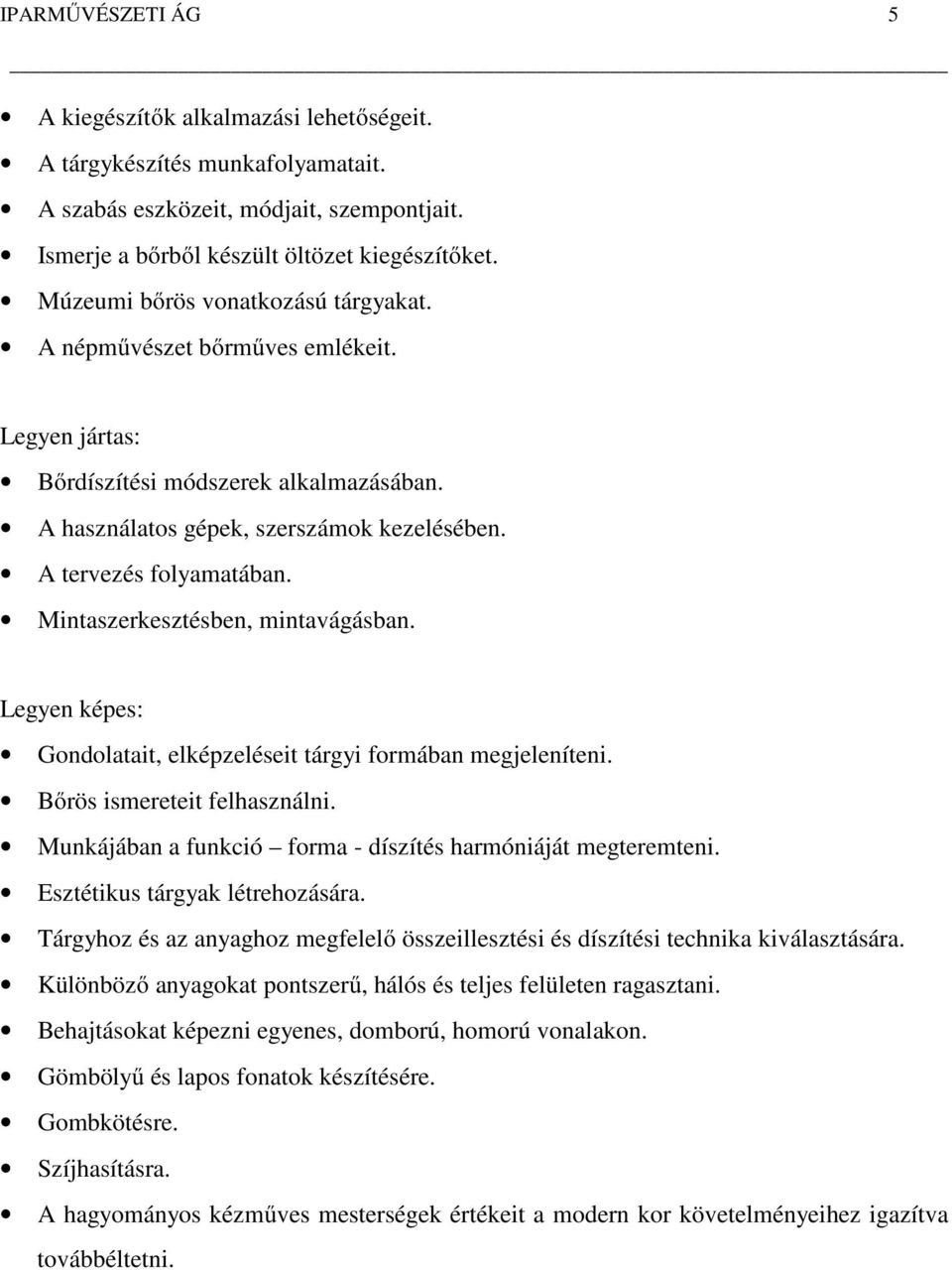 Mintaszerkesztésben, mintavágásban. Legyen képes: Gondolatait, elképzeléseit tárgyi formában megjeleníteni. Bőrös ismereteit felhasználni.