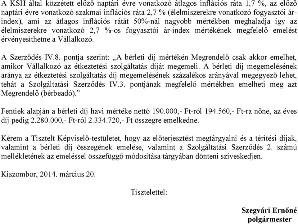 pontja szerint: A bérleti díj mértékén Megrendelő csak akkor emelhet, amikor Vállalkozó az étkeztetési szolgáltatás díját megemeli.
