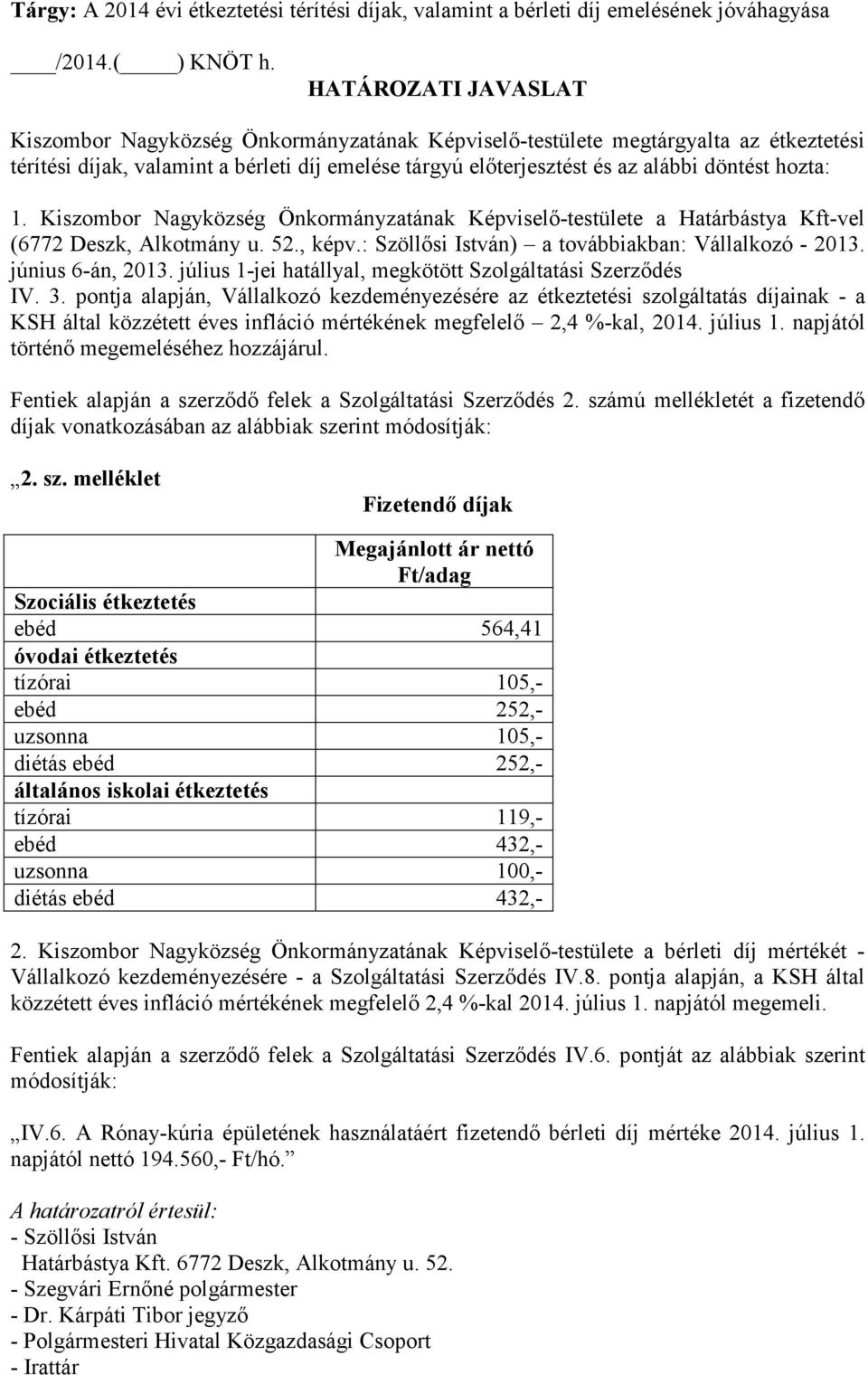 hozta: 1. Kiszombor Nagyközség Önkormányzatának Képviselő-testülete a Határbástya Kft-vel (6772 Deszk, Alkotmány u. 52., képv.: Szöllősi István) a továbbiakban: Vállalkozó - 2013. június 6-án, 2013.