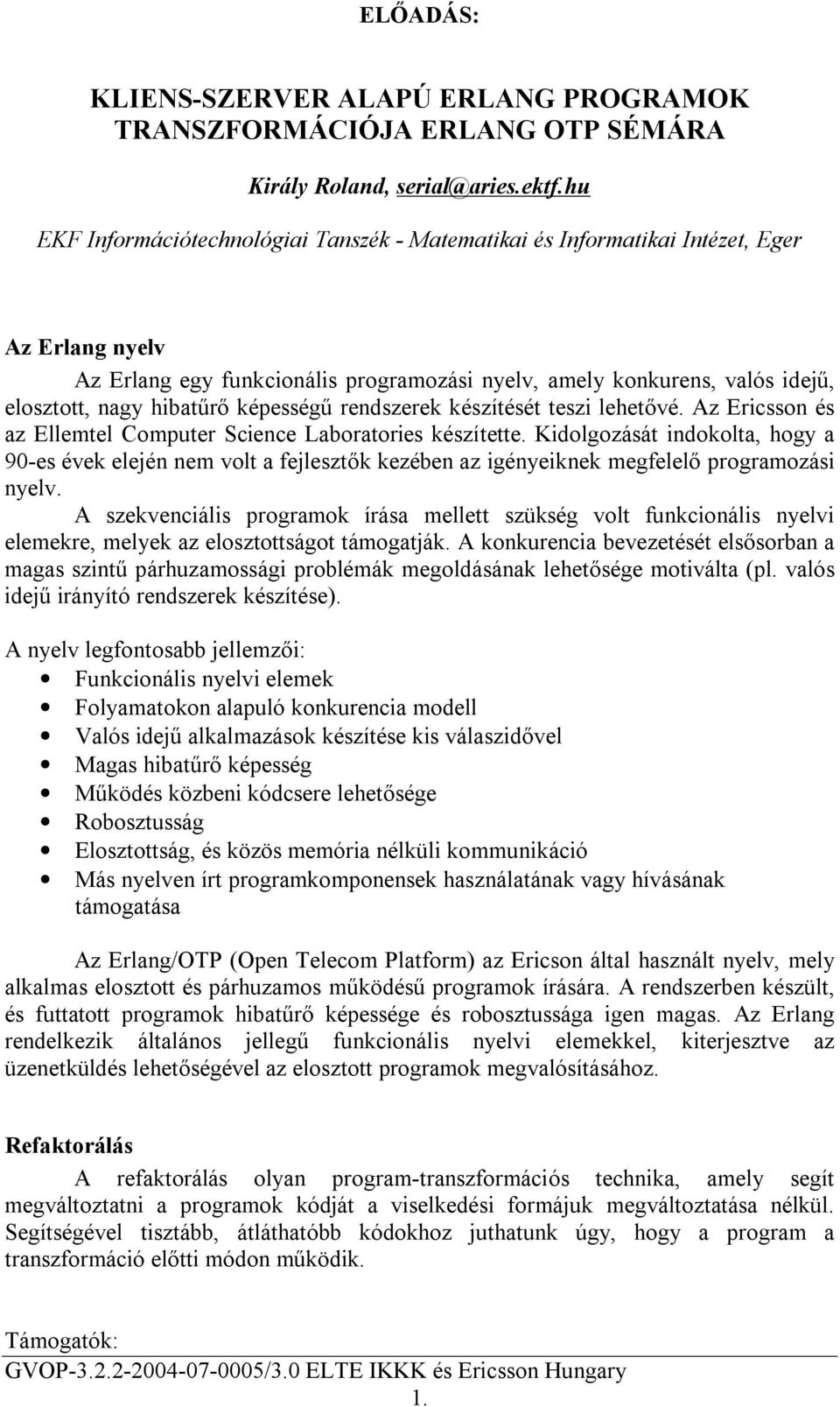 képességű rendszerek készítését teszi lehetővé. Az Ericsson és az Ellemtel Computer Science Laboratories készítette.