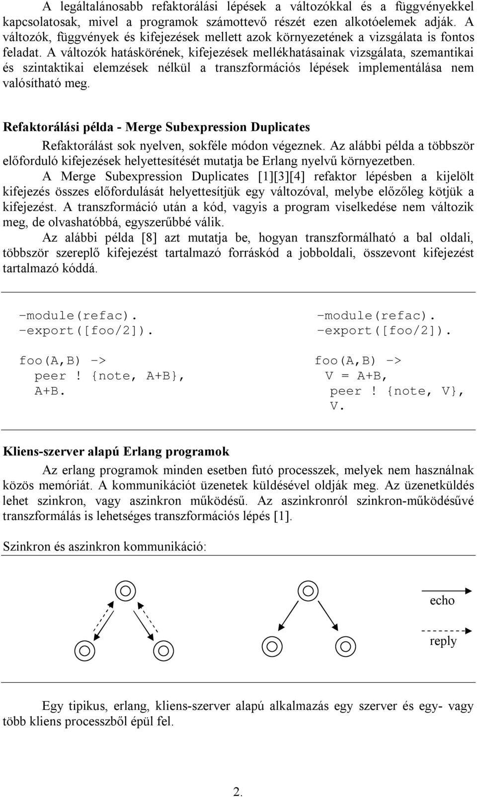 A változók hatáskörének, kifejezések mellékhatásainak vizsgálata, szemantikai és szintaktikai elemzések nélkül a transzformációs lépések implementálása nem valósítható meg.