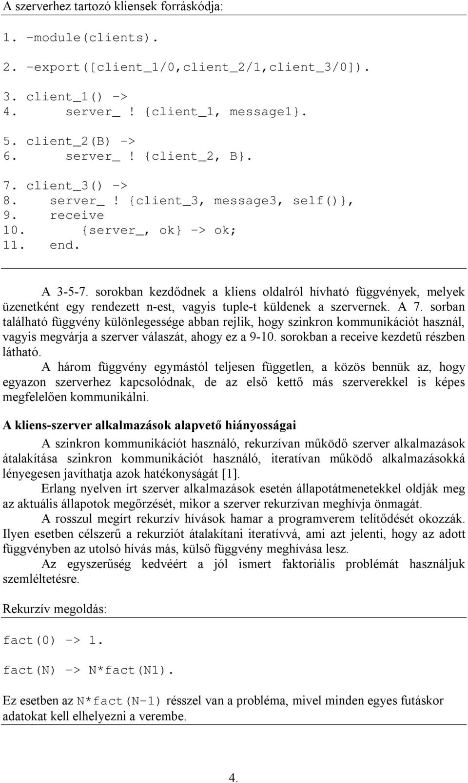 sorokban kezdődnek a kliens oldalról hívható függvények, melyek üzenetként egy rendezett n-est, vagyis tuple-t küldenek a szervernek. A 7.