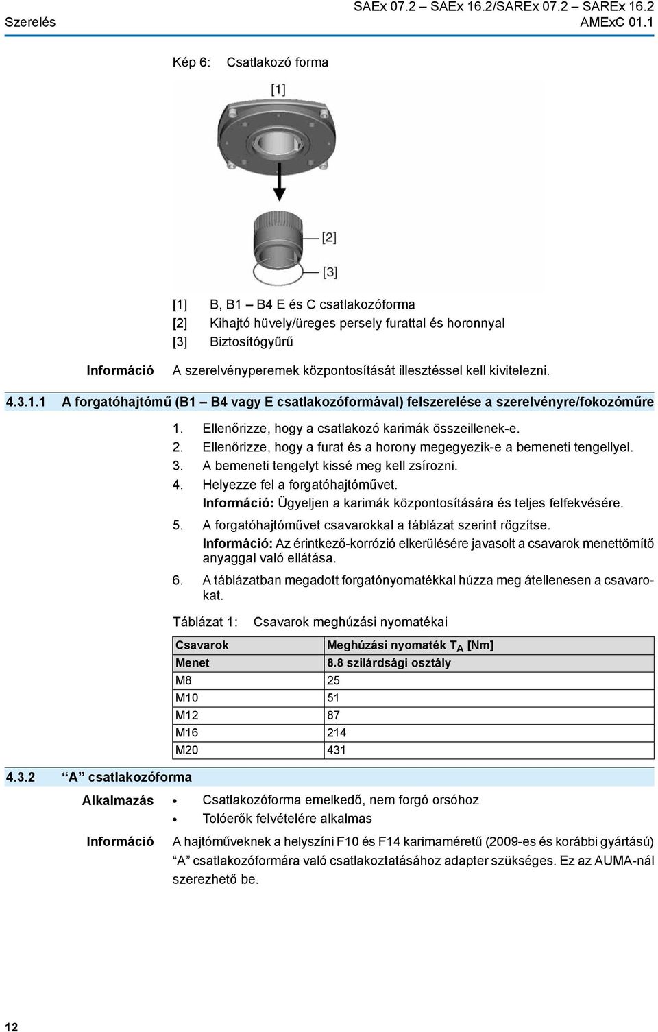 kell kivitelezni. 4.3.1.1 A forgatóhajtómű (B1 B4 vagy E csatlakozóformával) felszerelése a szerelvényre/fokozóműre 1. Ellenőrizze, hogy a csatlakozó karimák összeillenek-e. 2.