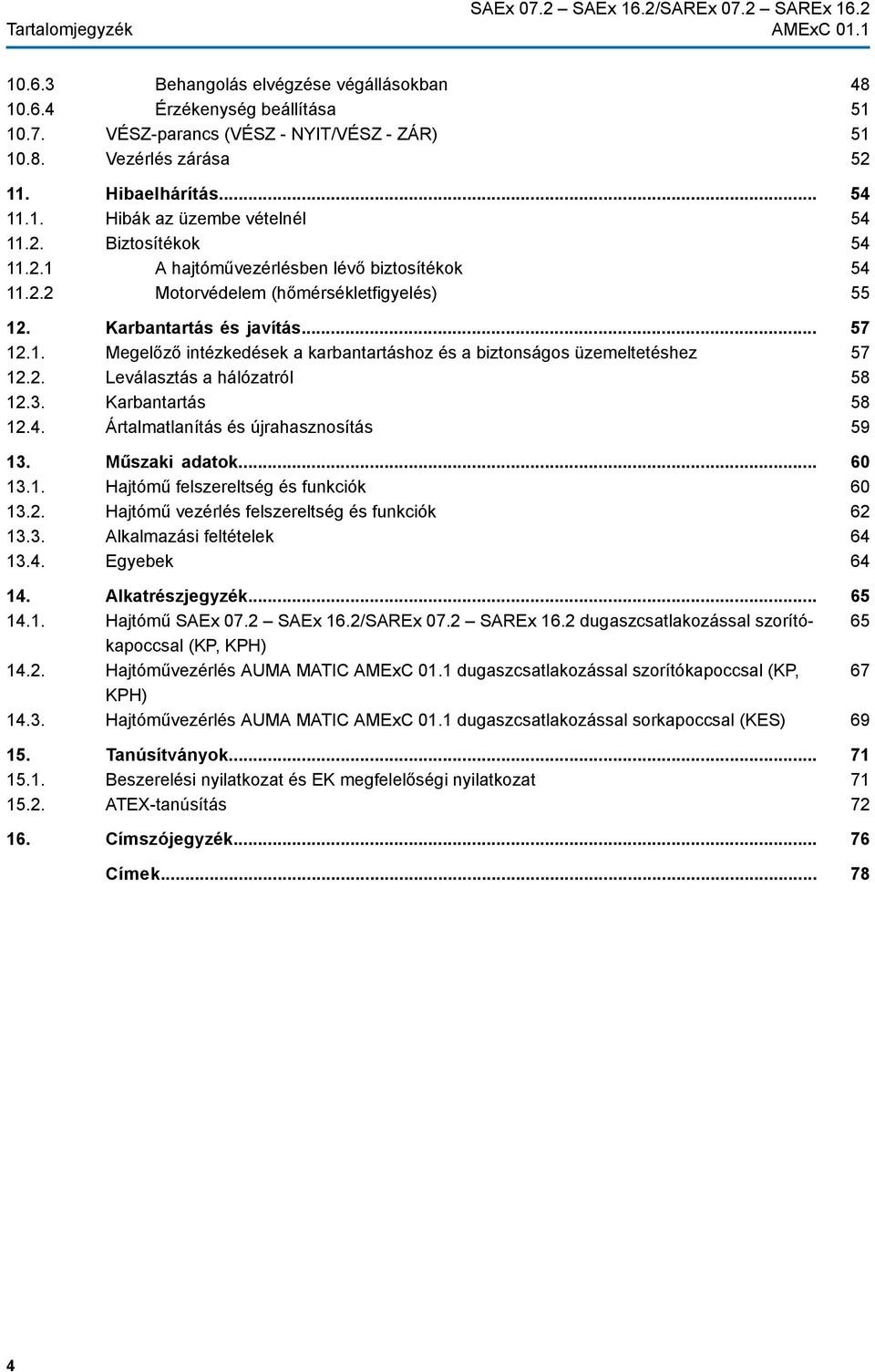 2. Leválasztás a hálózatról 12.3. Karbantartás 12.4. Ártalmatlanítás és újrahasznosítás 13. Műszaki adatok... 13.1. Hajtómű felszereltség és funkciók 13.2. Hajtómű vezérlés felszereltség és funkciók 13.