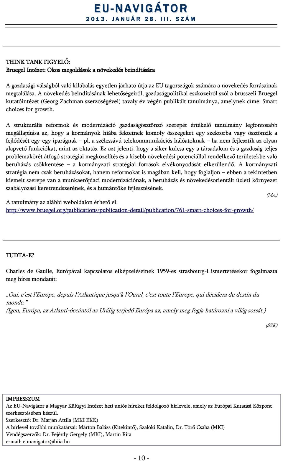 A növekedés beindításának lehetőségeiről, gazdaságpolitikai eszközeiről szól a brüsszeli Bruegel kutatóintézet (Georg Zachman szerzőségével) tavaly év végén publikált tanulmánya, amelynek címe: Smart
