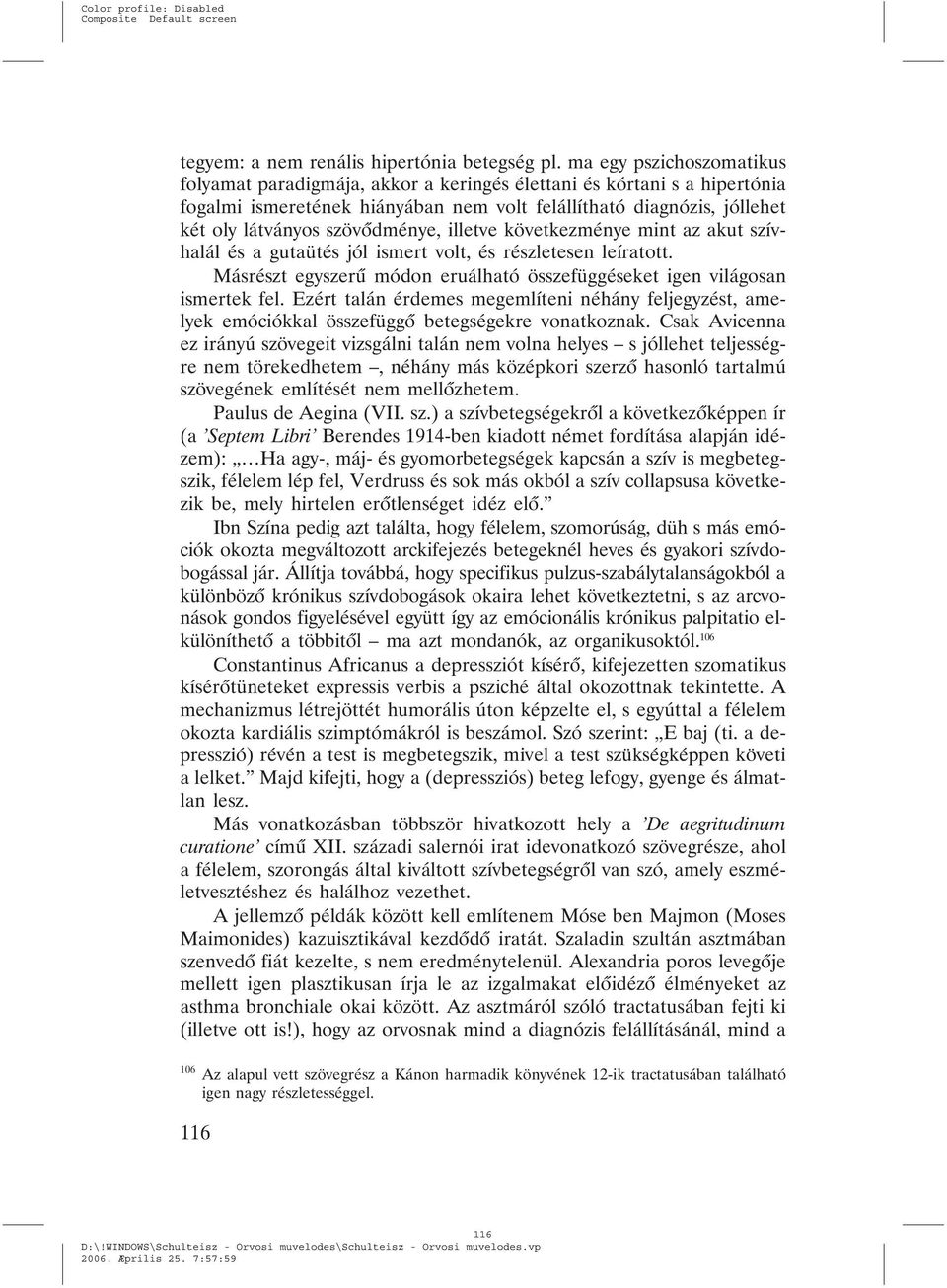 szövõdménye, illetve következménye mint az akut szívhalál és a gutaütés jól ismert volt, és részletesen leíratott. Másrészt egyszerû módon eruálható összefüggéseket igen világosan ismertek fel.