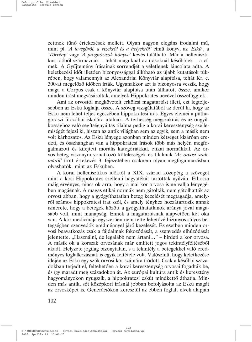 A keletkezési idõt illetõen bizonyossággal állítható az újabb kutatások tükrében, hogy valamennyit az Alexandriai Könyvtár alapítása, tehát Kr. e. 300-at megelõzõ idõben írták.