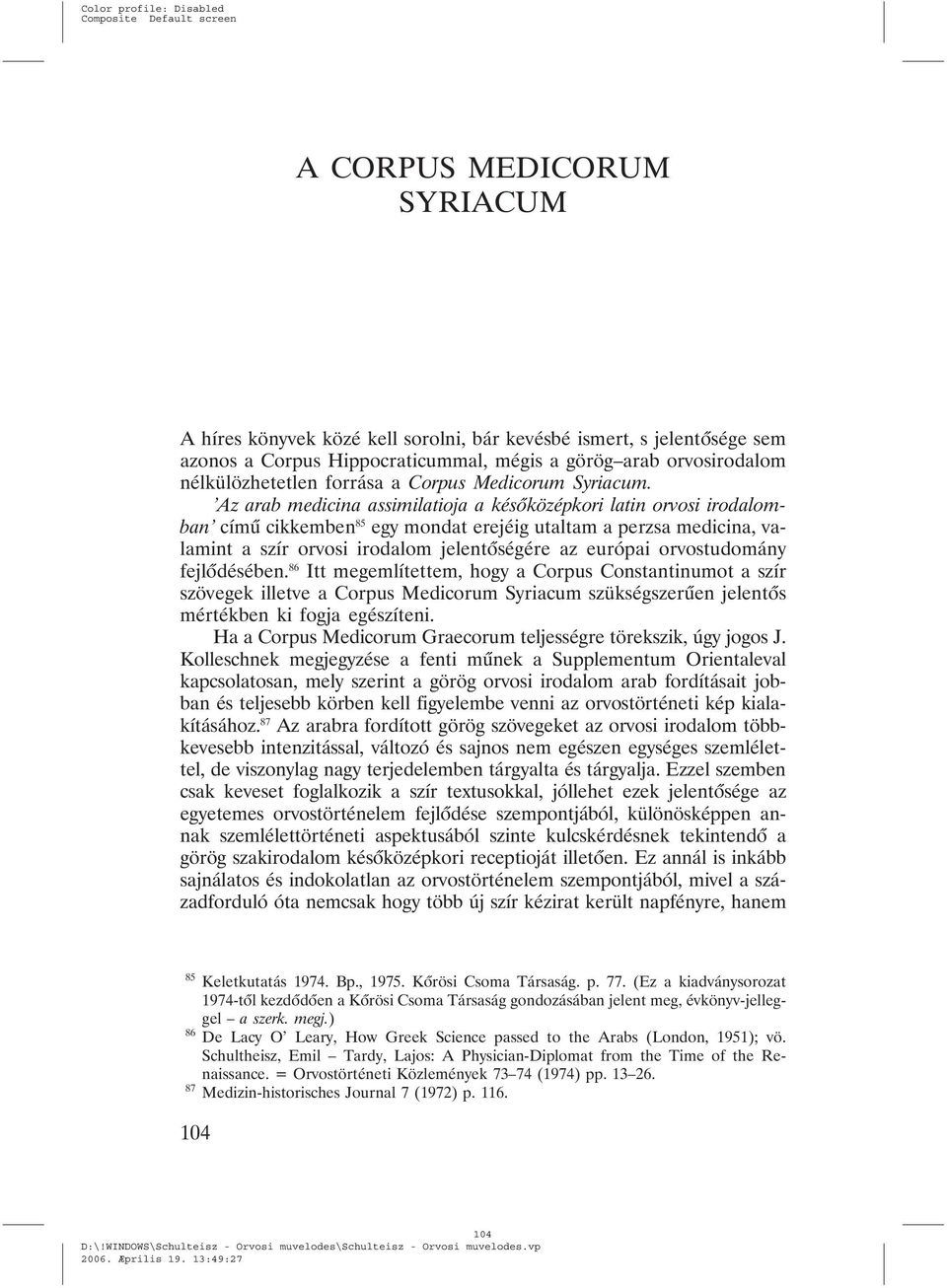 Az arab medicina assimilatioja a késõközépkori latin orvosi irodalomban címû cikkemben 85 egy mondat erejéig utaltam a perzsa medicina, valamint a szír orvosi irodalom jelentõségére az európai