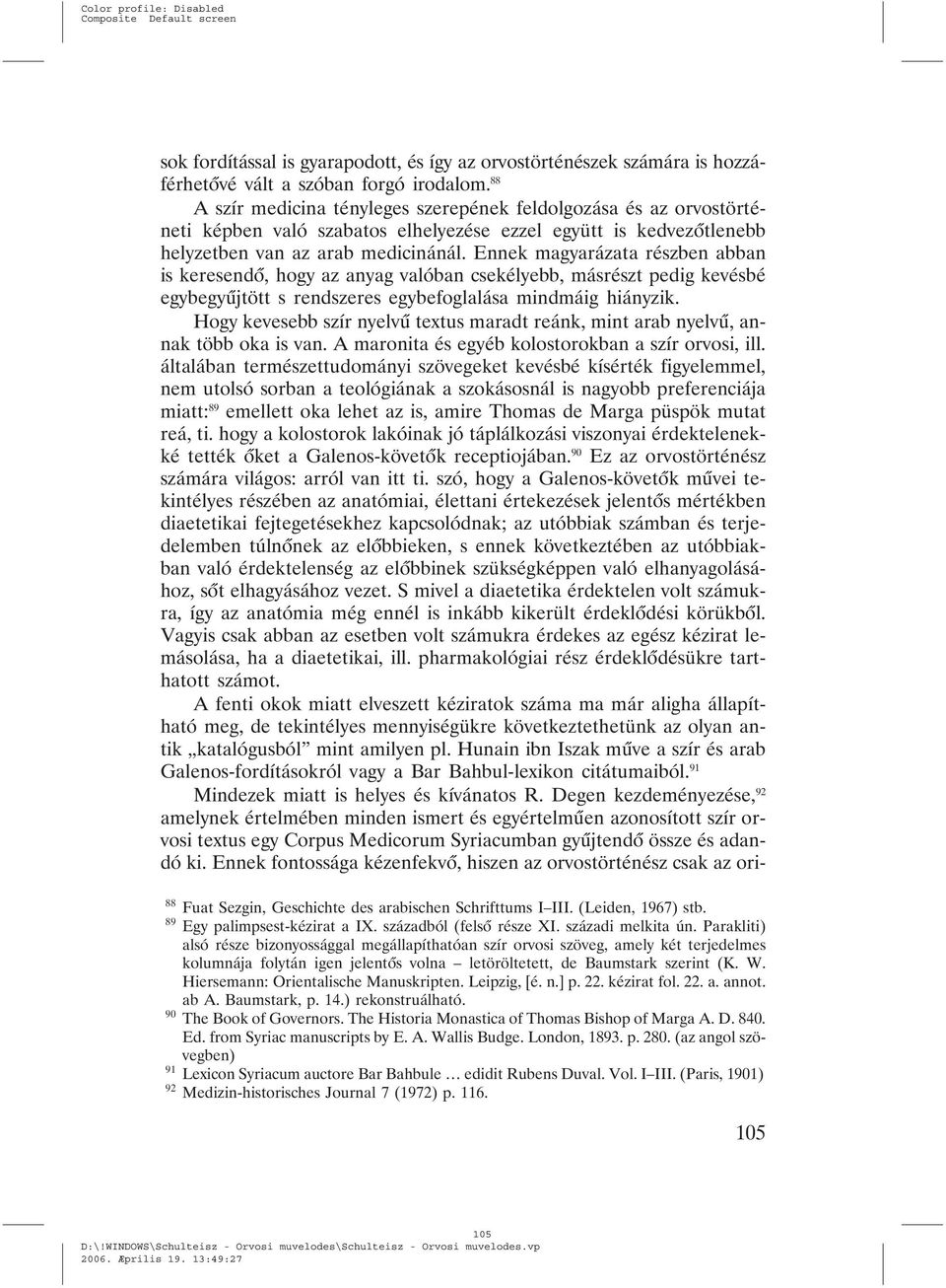 Ennek magyarázata részben abban is keresendõ, hogy az anyag valóban csekélyebb, másrészt pedig kevésbé egybegyûjtött s rendszeres egybefoglalása mindmáig hiányzik.