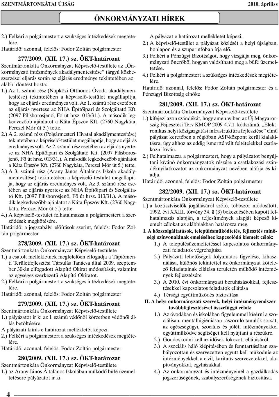 számú rész (Napközi Otthonos Óvoda akadálymentesítése) tekintetében a képviselõ-testület megállapítja, hogy az eljárás eredményes volt. Az 1.
