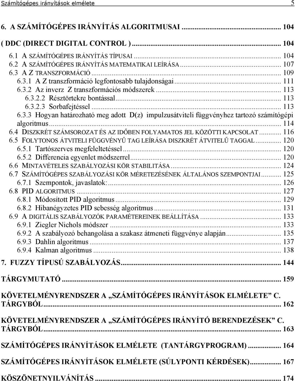 .. 4 6.4 DISZKRÉ SZÁMSOROZA ÉS AZ IDŐBEN FOLYAMAOS JEL KÖZÖI KAPCSOLA... 6 6.5 FOLYONOS ÁVIELI FÜGGVÉNYŰ AG LEÍRÁSA DISZKRÉ ÁVIELŰ AGGAL... 2 6.5. artóserves megfeleltetéssel... 2 6.5.2 Differecia egyelet módserrel.