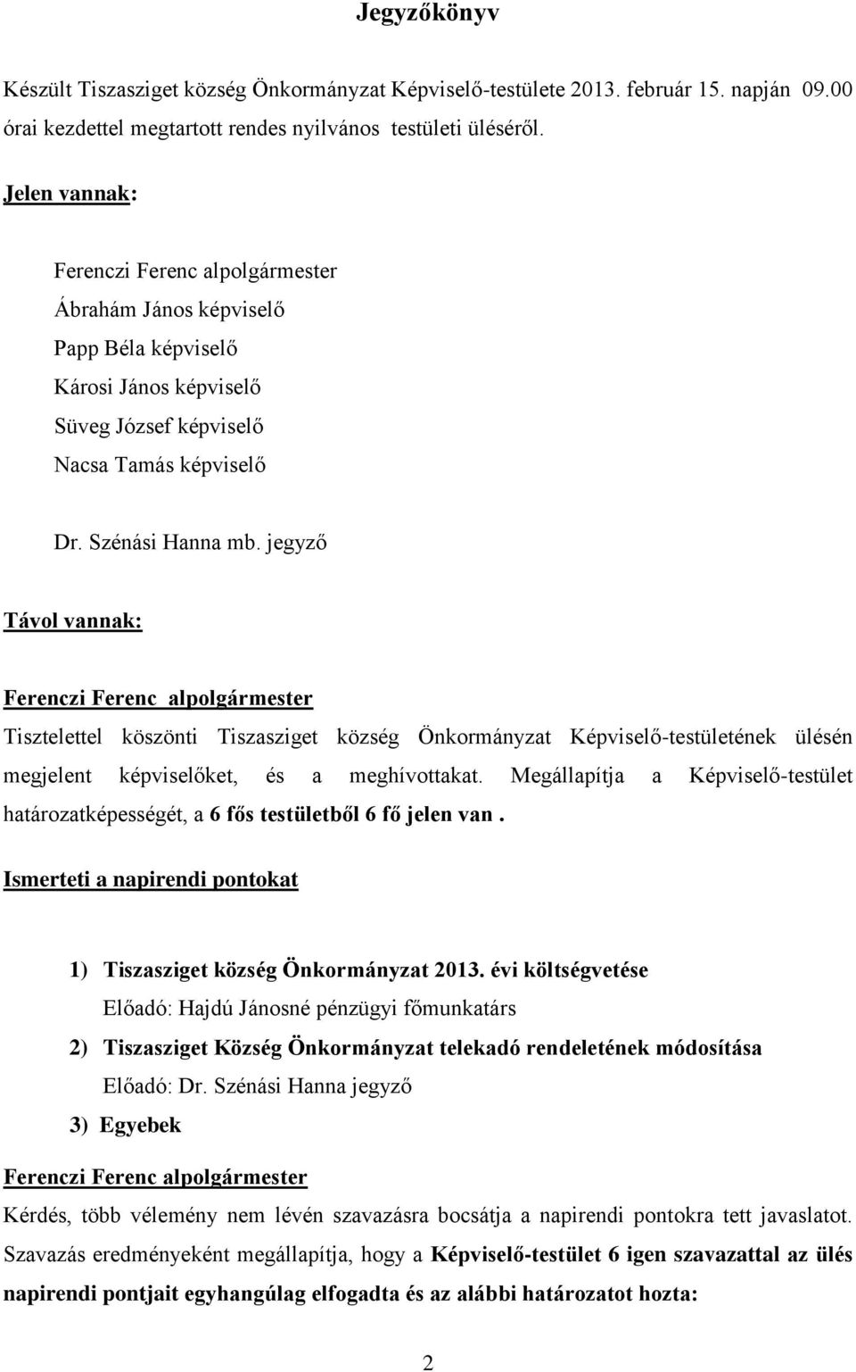 jegyző Távol vannak: Tisztelettel köszönti Tiszasziget község Önkormányzat Képviselő-testületének ülésén megjelent képviselőket, és a meghívottakat.