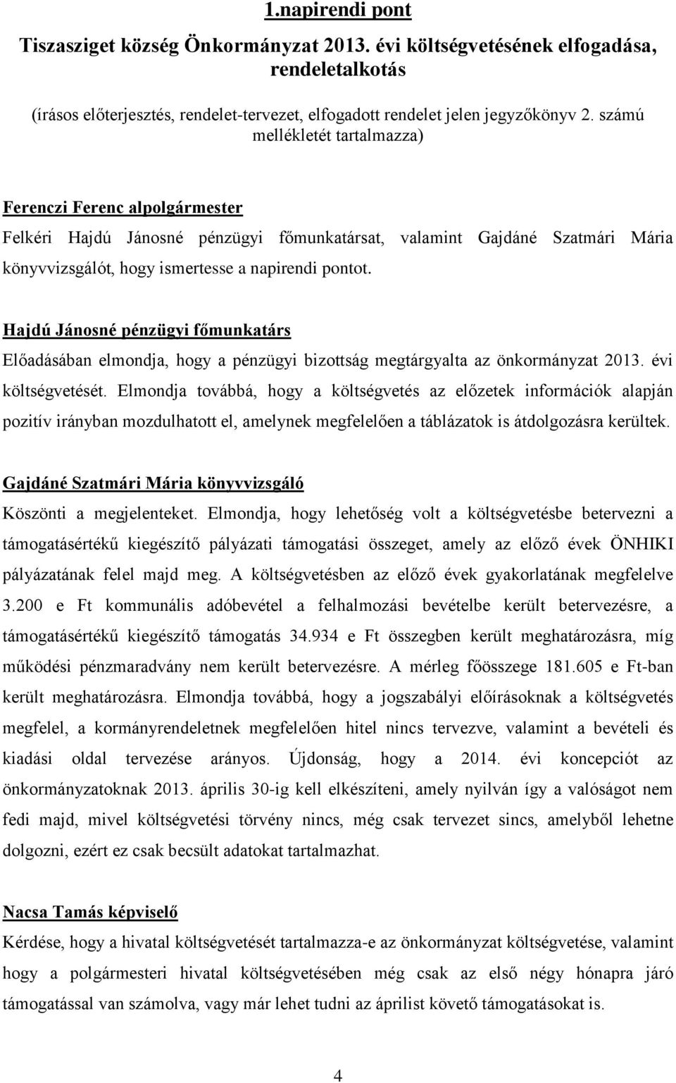 Hajdú Jánosné pénzügyi főmunkatárs Előadásában elmondja, hogy a pénzügyi bizottság megtárgyalta az önkormányzat 2013. évi költségvetését.