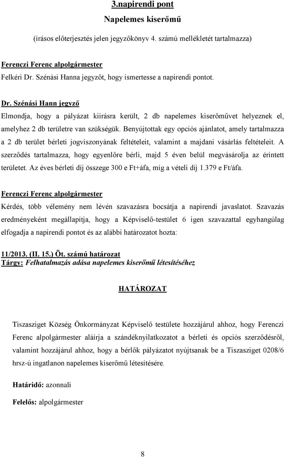 Szénási Hann jegyző Elmondja, hogy a pályázat kiírásra került, 2 db napelemes kiserőművet helyeznek el, amelyhez 2 db területre van szükségük.