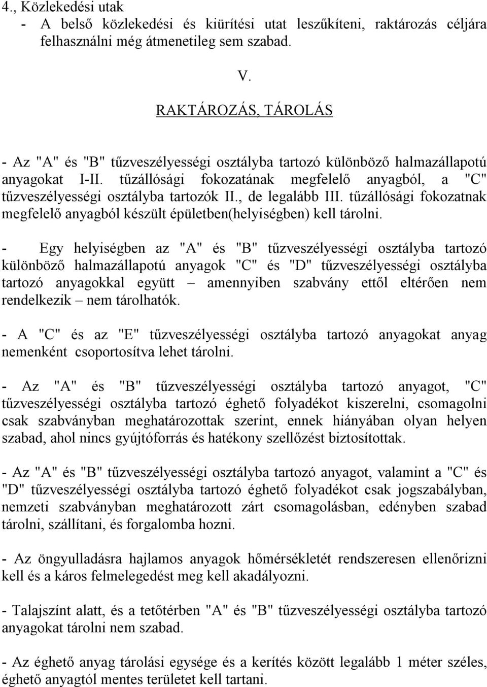 tűzállósági fokozatának megfelelő anyagból, a "C" tűzveszélyességi osztályba tartozók II., de legalább III. tűzállósági fokozatnak megfelelő anyagból készült épületben(helyiségben) kell tárolni.