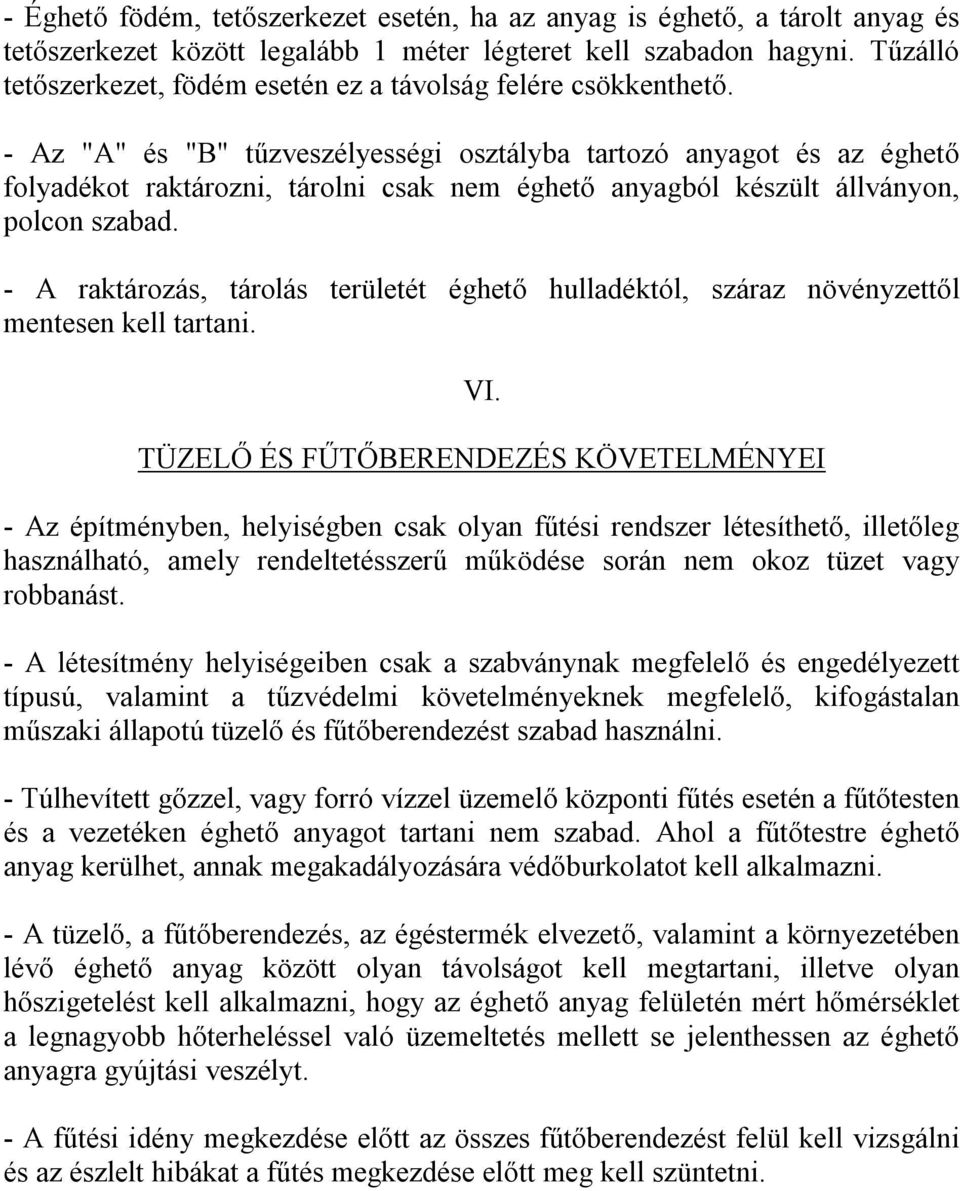 - Az "A" és "B" tűzveszélyességi osztályba tartozó anyagot és az éghető folyadékot raktározni, tárolni csak nem éghető anyagból készült állványon, polcon szabad.