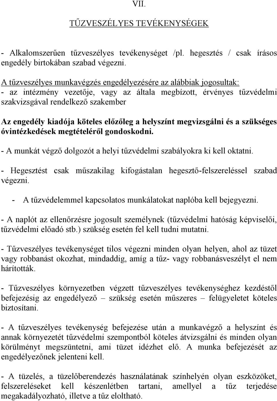 köteles előzőleg a helyszínt megvizsgálni és a szükséges óvintézkedések megtételéről gondoskodni. - A munkát végző dolgozót a helyi tűzvédelmi szabályokra ki kell oktatni.