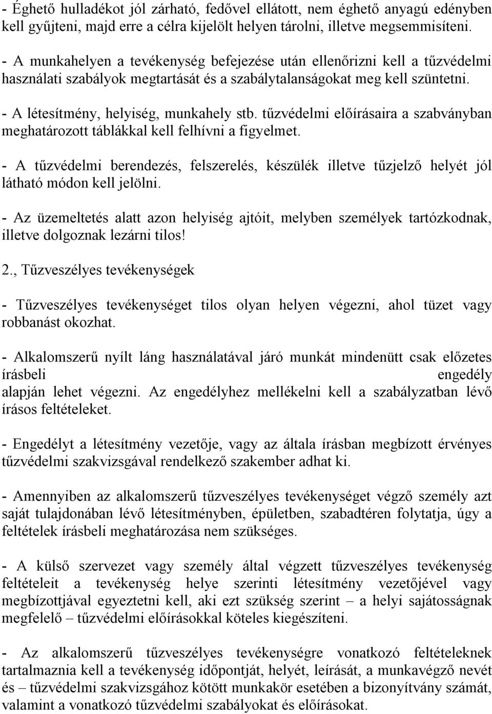 tűzvédelmi előírásaira a szabványban meghatározott táblákkal kell felhívni a figyelmet. - A tűzvédelmi berendezés, felszerelés, készülék illetve tűzjelző helyét jól látható módon kell jelölni.