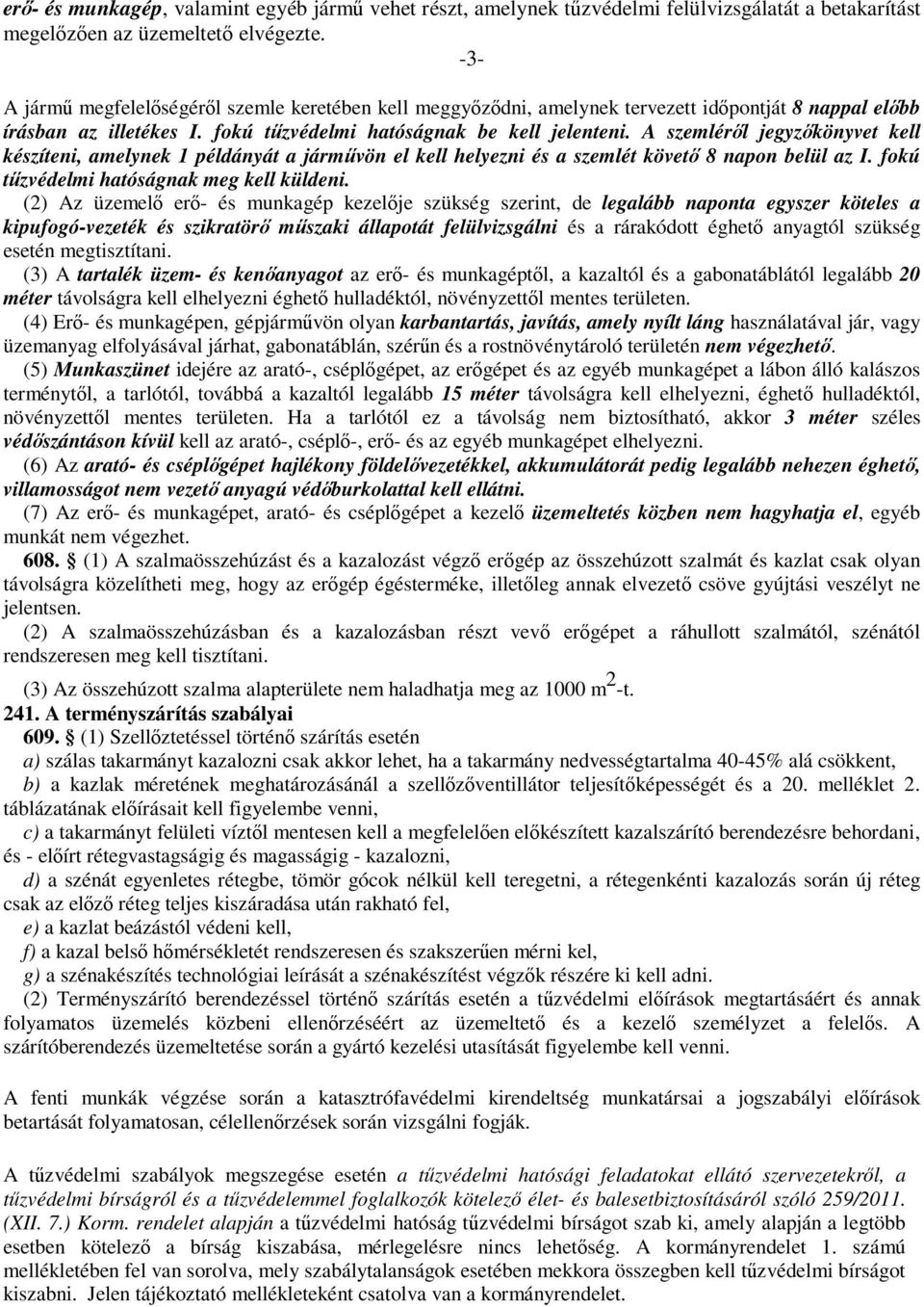 A szemléről jegyzőkönyvet kell készíteni, amelynek 1 példányát a járművön el kell helyezni és a szemlét követő 8 napon belül az I. fokú tűzvédelmi hatóságnak meg kell küldeni.