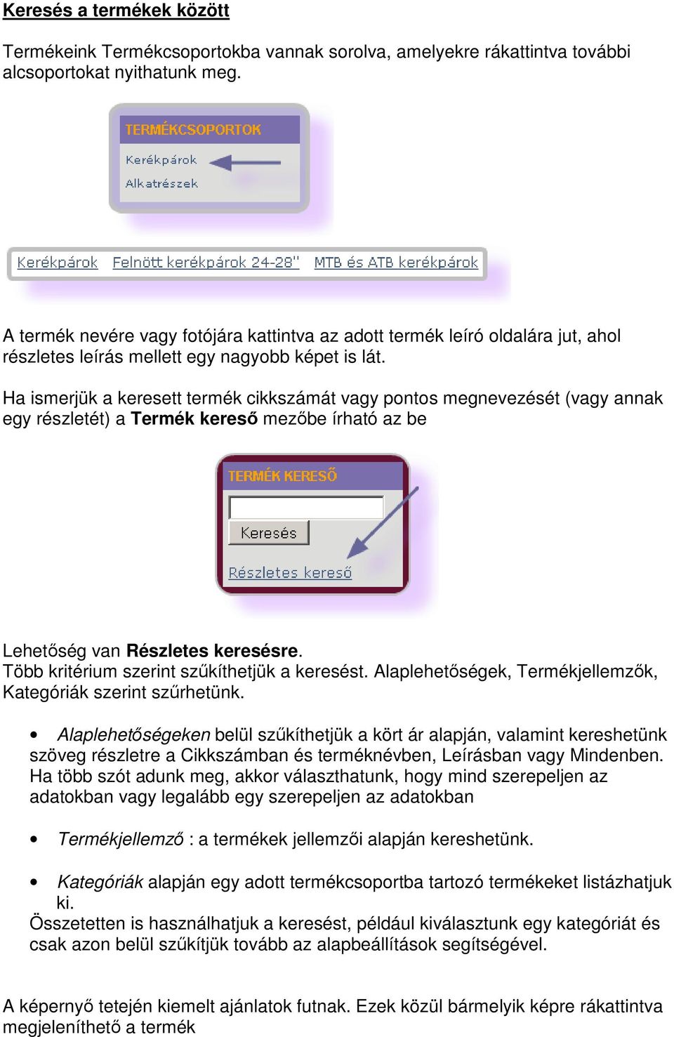 Ha ismerjük a keresett termék cikkszámát vagy pontos megnevezését (vagy annak egy részletét) a Termék kereső mezőbe írható az be Lehetőség van Részletes keresésre.