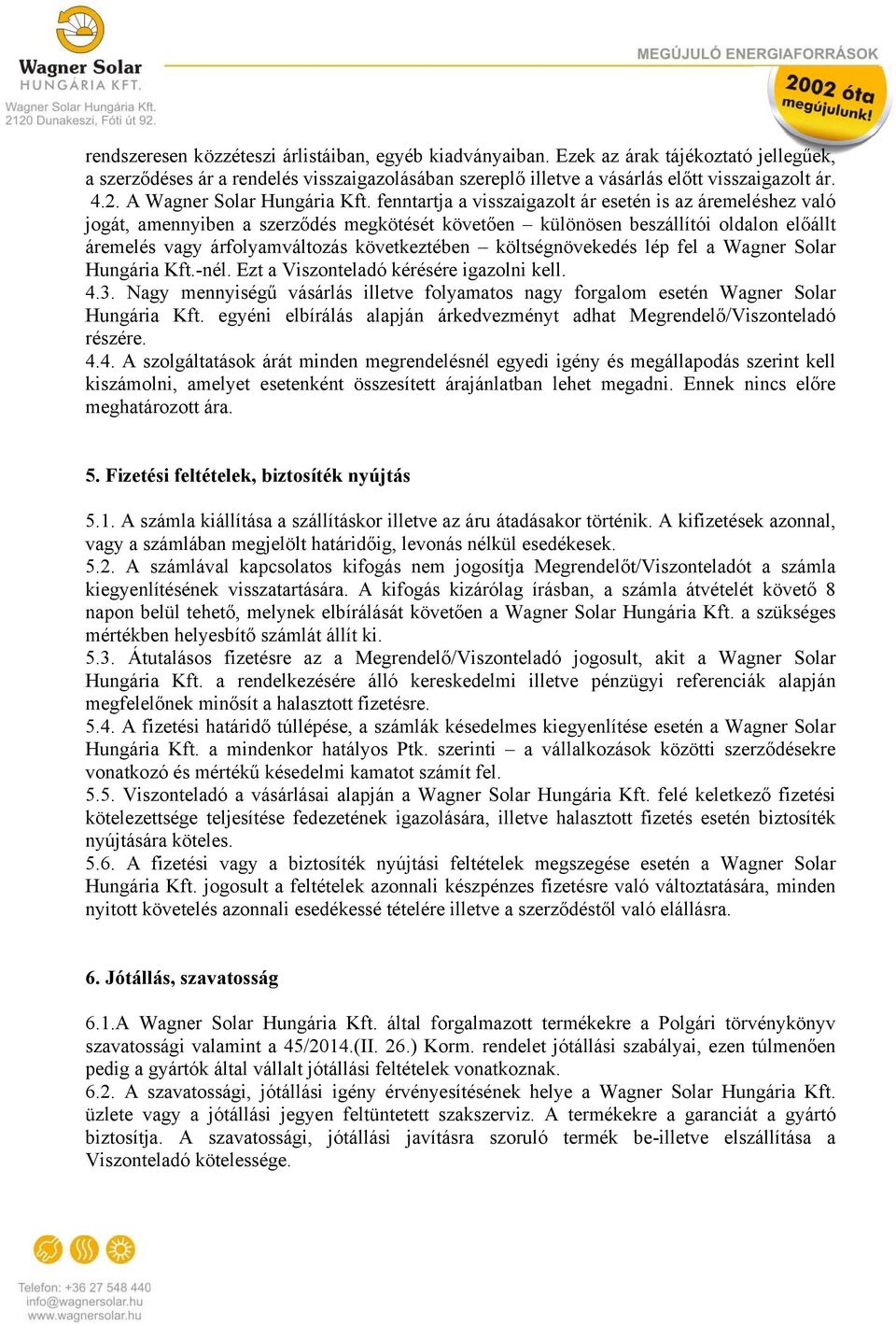 fenntartja a visszaigazolt ár esetén is az áremeléshez való jogát, amennyiben a szerződés megkötését követően különösen beszállítói oldalon előállt áremelés vagy árfolyamváltozás következtében