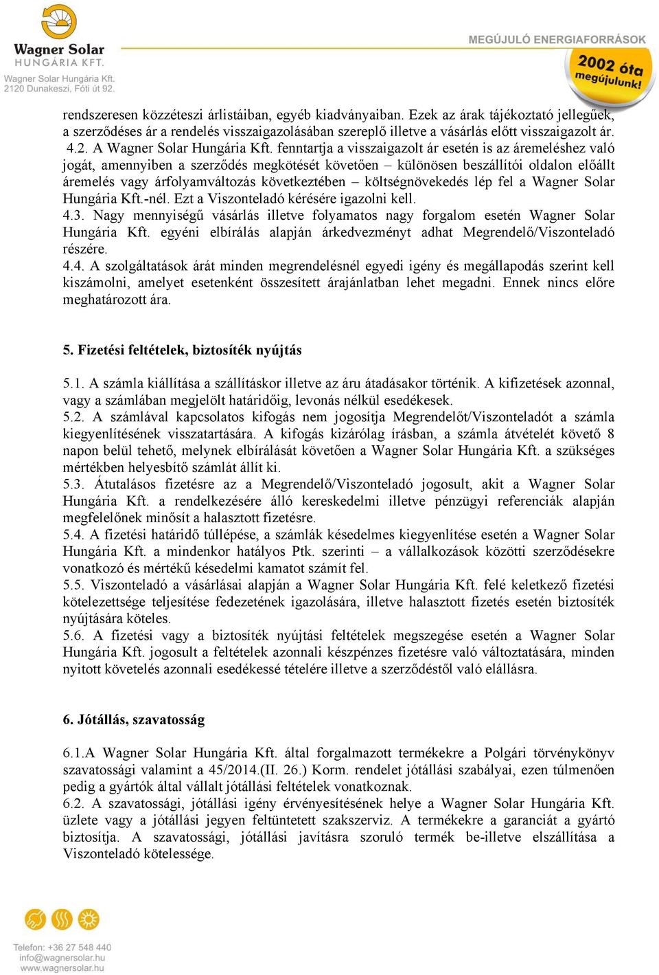 fenntartja a visszaigazolt ár esetén is az áremeléshez való jogát, amennyiben a szerződés megkötését követően különösen beszállítói oldalon előállt áremelés vagy árfolyamváltozás következtében