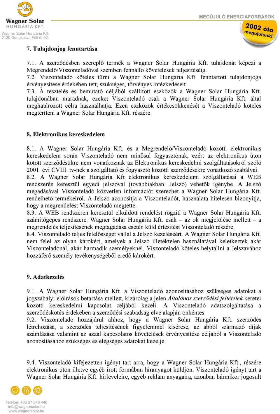 A tesztelés és bemutató céljából szállított eszközök a Wagner Solar Hungária Kft. tulajdonában maradnak, ezeket Viszonteladó csak a Wagner Solar Hungária Kft. által meghatározott célra használhatja.