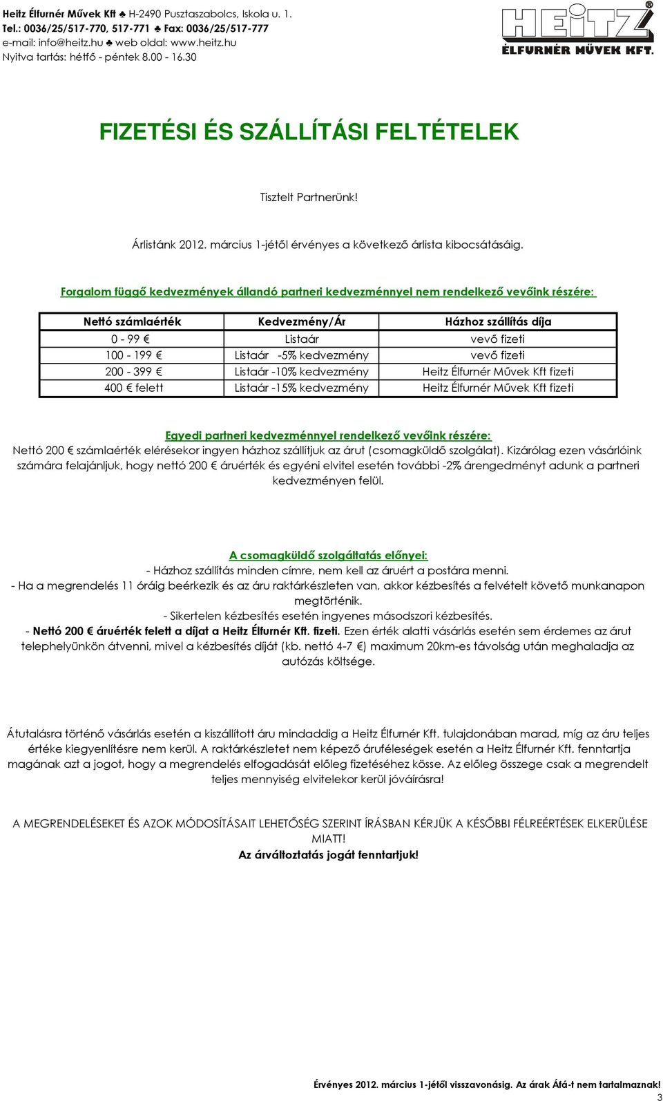 kedvezmény vevı fizeti 200-399 Listaár -10% kedvezmény Heitz Élfurnér Mővek Kft fizeti 400 felett Listaár -15% kedvezmény Heitz Élfurnér Mővek Kft fizeti Egyedi partneri kedvezménnyel rendelkezı