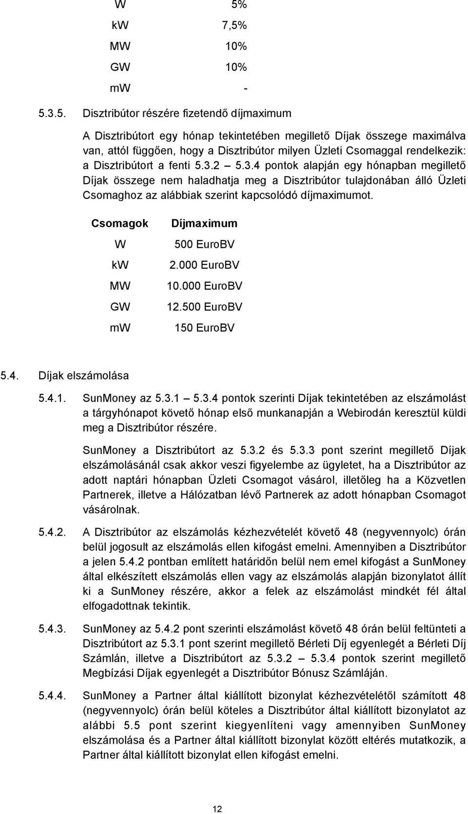 2 5.3.4 pontok alapján egy hónapban megillető Díjak összege nem haladhatja meg a Disztribútor tulajdonában álló Üzleti Csomaghoz az alábbiak szerint kapcsolódó díjmaximumot.