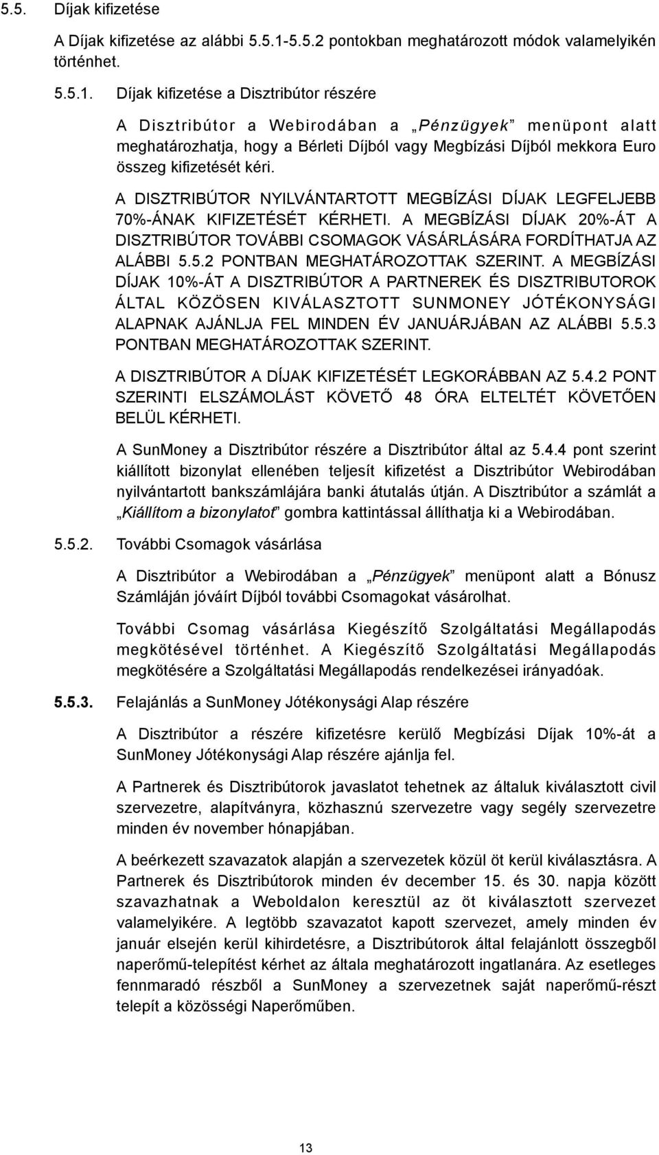 Díjak kifizetése a Disztribútor részére A Disztribútor a Webirodában a Pénzügyek menüpont alatt meghatározhatja, hogy a Bérleti Díjból vagy Megbízási Díjból mekkora Euro összeg kifizetését kéri.