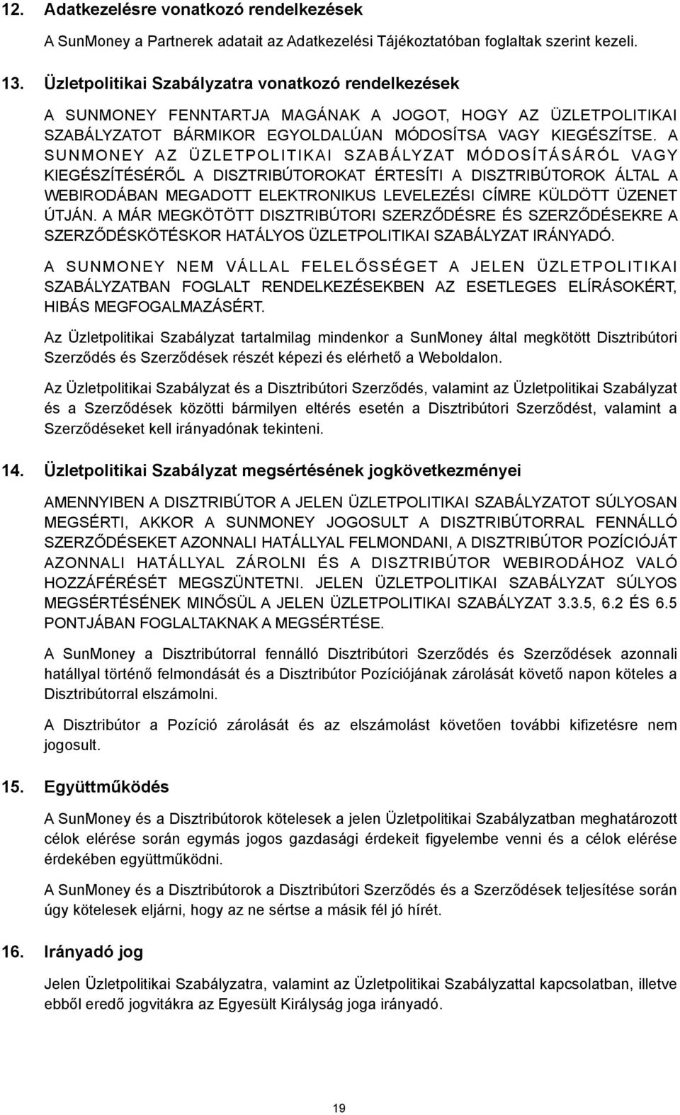 A SUNMONEY AZ ÜZLETPOLITIKAI SZABÁLYZAT MÓDOSÍTÁSÁRÓL VAGY KIEGÉSZÍTÉSÉRŐL A DISZTRIBÚTOROKAT ÉRTESÍTI A DISZTRIBÚTOROK ÁLTAL A WEBIRODÁBAN MEGADOTT ELEKTRONIKUS LEVELEZÉSI CÍMRE KÜLDÖTT ÜZENET ÚTJÁN.