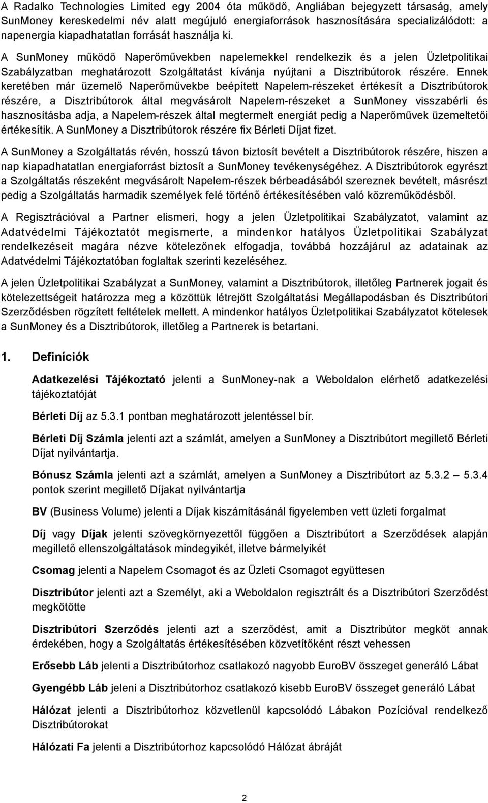 A SunMoney működő Naperőművekben napelemekkel rendelkezik és a jelen Üzletpolitikai Szabályzatban meghatározott Szolgáltatást kívánja nyújtani a Disztribútorok részére.