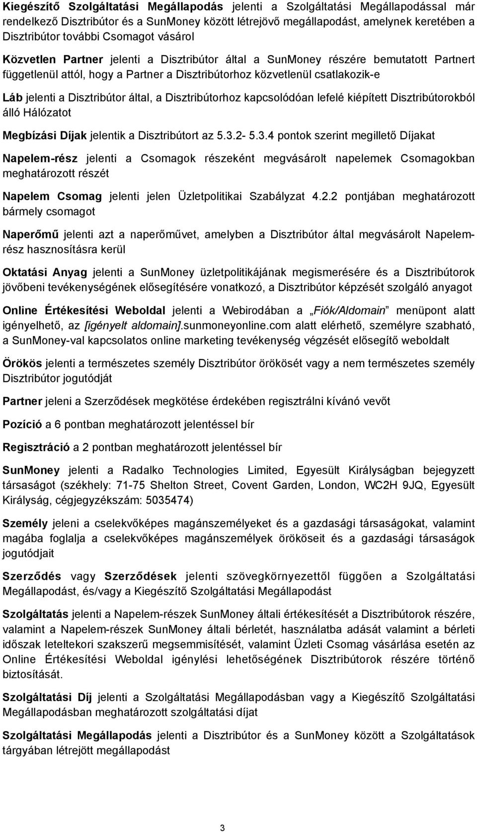 Disztribútor által, a Disztribútorhoz kapcsolódóan lefelé kiépített Disztribútorokból álló Hálózatot Megbízási Díjak jelentik a Disztribútort az 5.3.