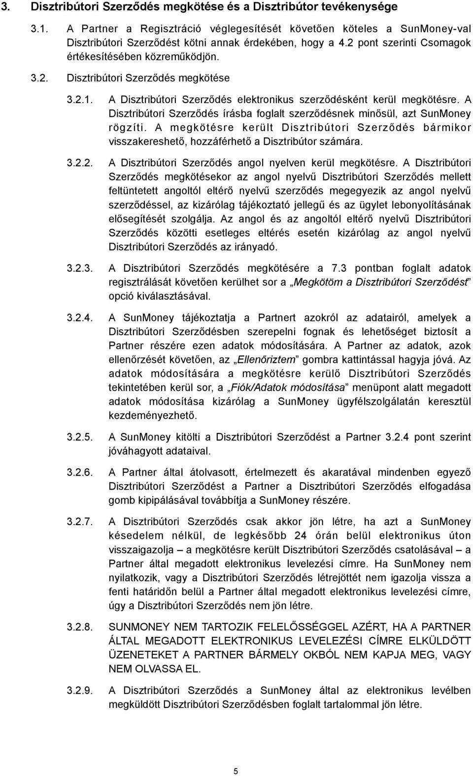 2.1. A Disztribútori Szerződés elektronikus szerződésként kerül megkötésre. A Disztribútori Szerződés írásba foglalt szerződésnek minősül, azt SunMoney rögzíti.