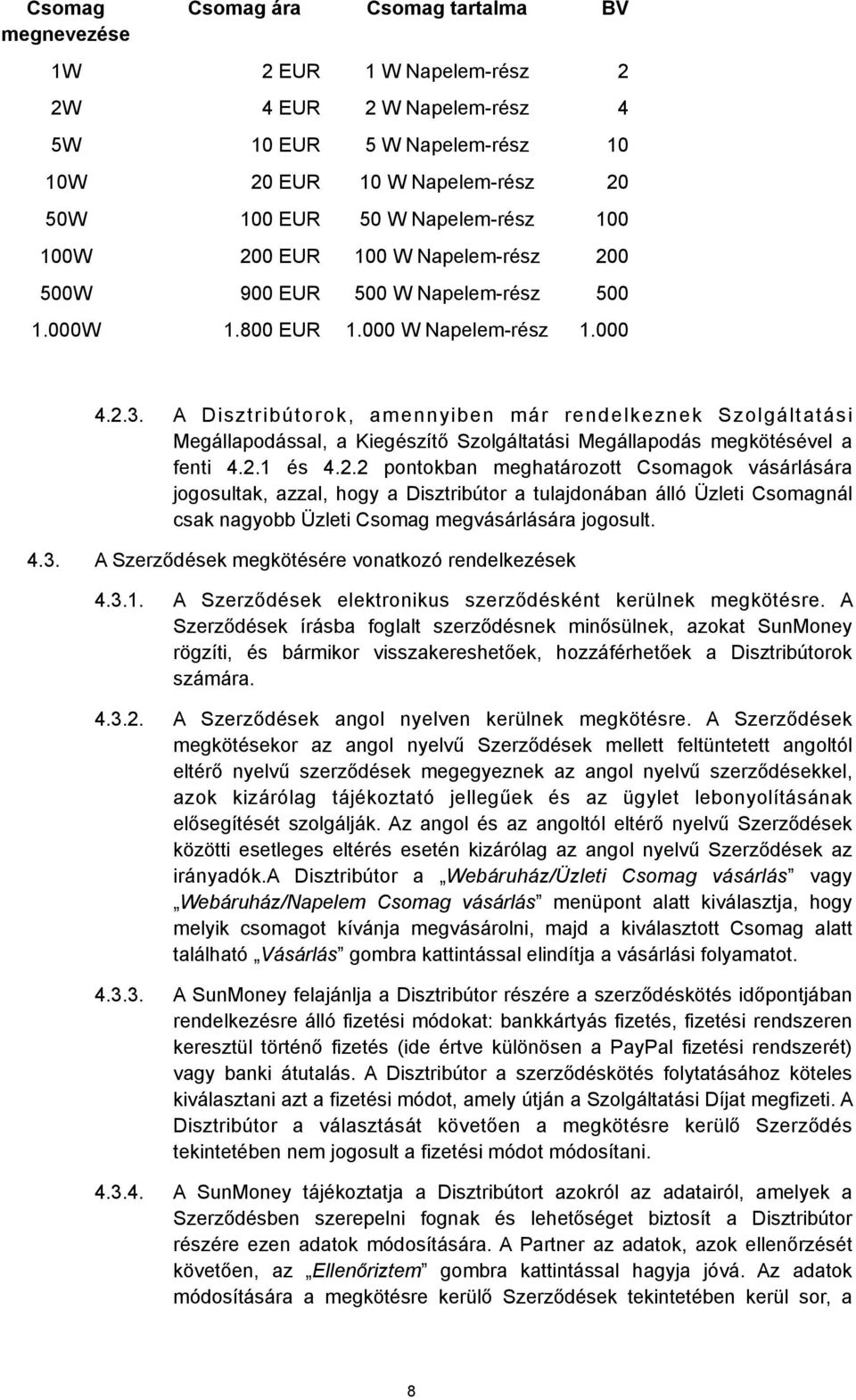 A Disztribútorok, amennyiben már rendelkeznek Szolgáltatási Megállapodással, a Kiegészítő Szolgáltatási Megállapodás megkötésével a fenti 4.2.