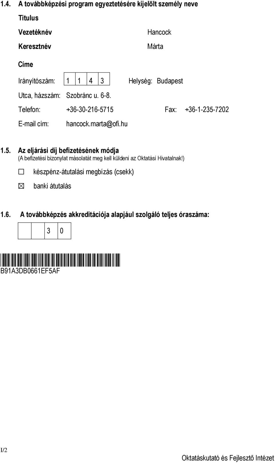 15 Fax: +36-1-235-7202 E-mail cím: hancock.marta@ofi.hu 1.5. Az eljárási díj befizetésének módja (A befizetési bizonylat másolatát meg kell küldeni az Oktatási Hivatalnak!