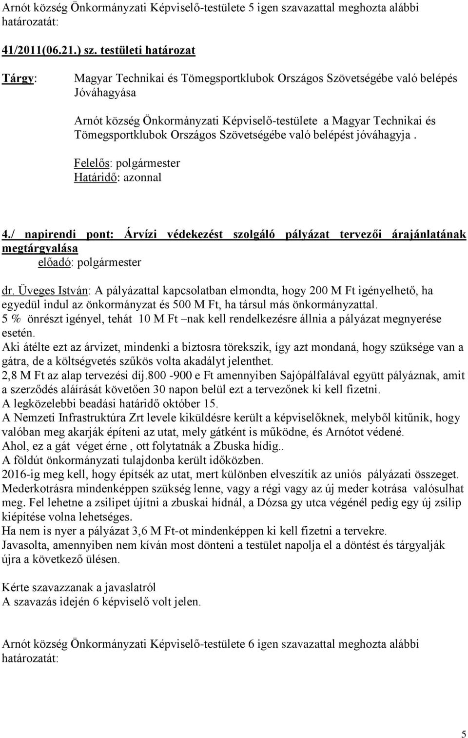 Szövetségébe való belépést jóváhagyja. Határidő: azonnal 4./ napirendi pont: Árvízi védekezést szolgáló pályázat tervezői árajánlatának megtárgyalása dr.